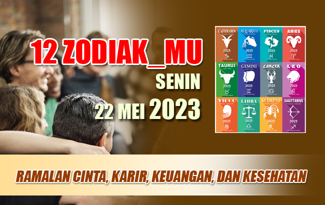 12 Zodiak - Senin 22 Mei 2023