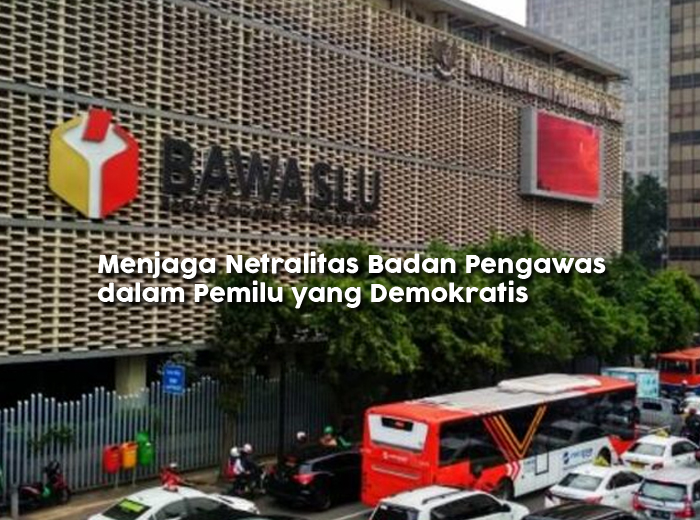 Menjaga Netralitas Badan Pengawas dalam Pemilu yang Demokratis