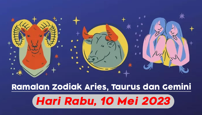 Zodiak Rabu 10 Mei 2023 - Aries, Taurus, Gemini