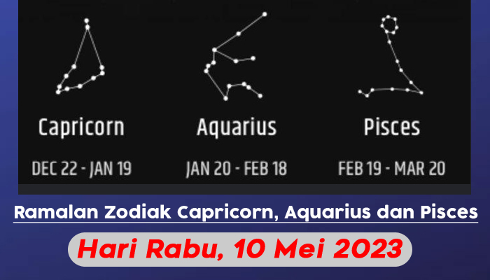 Zodiak Rabu 10 Mei 2023 - Capricorn, Aquarius, Pisces